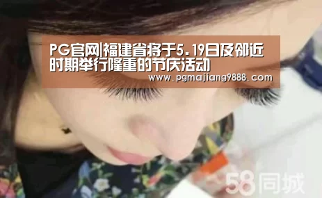 PG官网|福建省将于5.19日及邻近时期举行隆重的节庆活动(图1) PG麻将官方入口