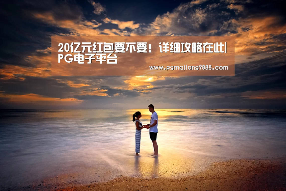 20亿元红包要不要!详细攻略在此|PG电子平台(图1) PG官网
